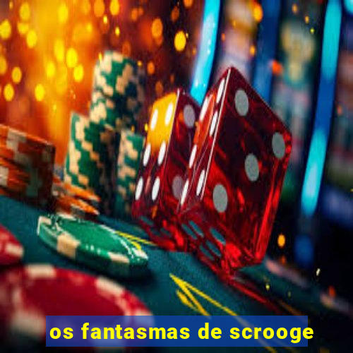 os fantasmas de scrooge